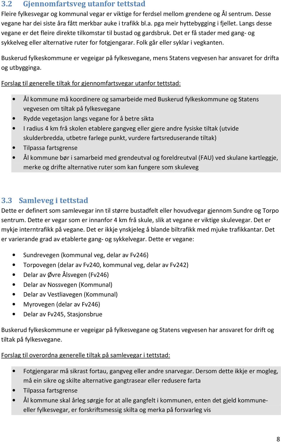 Buskerud fylkeskommune er vegeigar på fylkesvegane, mens Statens vegvesen har ansvaret for drifta og utbygginga.