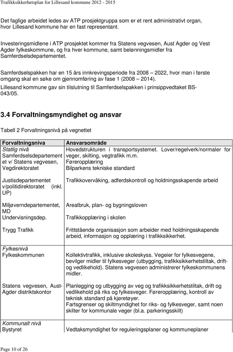 Samferdselspakken har en 15 års innkrevingsperiode fra 2008 2022, hvor man i første omgang skal en søke om gjennomføring av fase 1 (2008 2014).