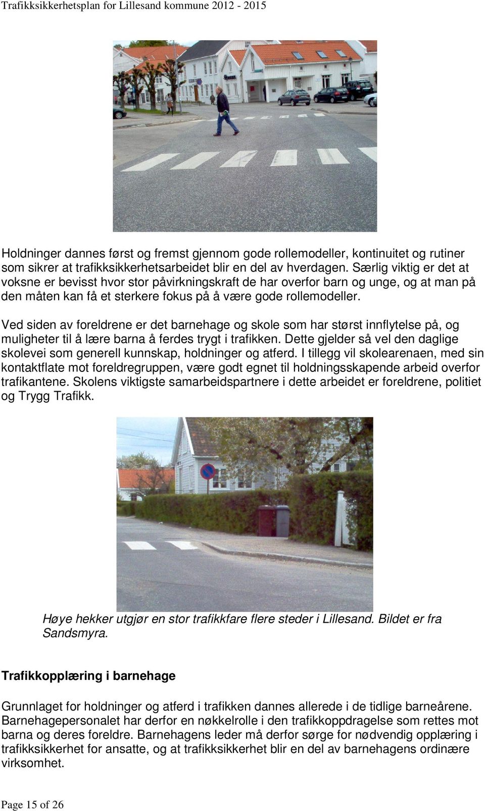 Ved siden av foreldrene er det barnehage og skole som har størst innflytelse på, og muligheter til å lære barna å ferdes trygt i trafikken.