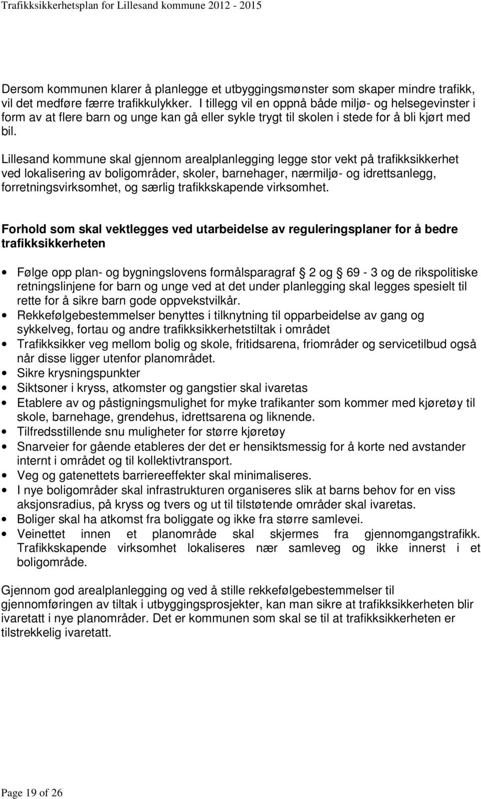 Lillesand kommune skal gjennom arealplanlegging legge stor vekt på trafikksikkerhet ved lokalisering av boligområder, skoler, barnehager, nærmiljø- og idrettsanlegg, forretningsvirksomhet, og særlig