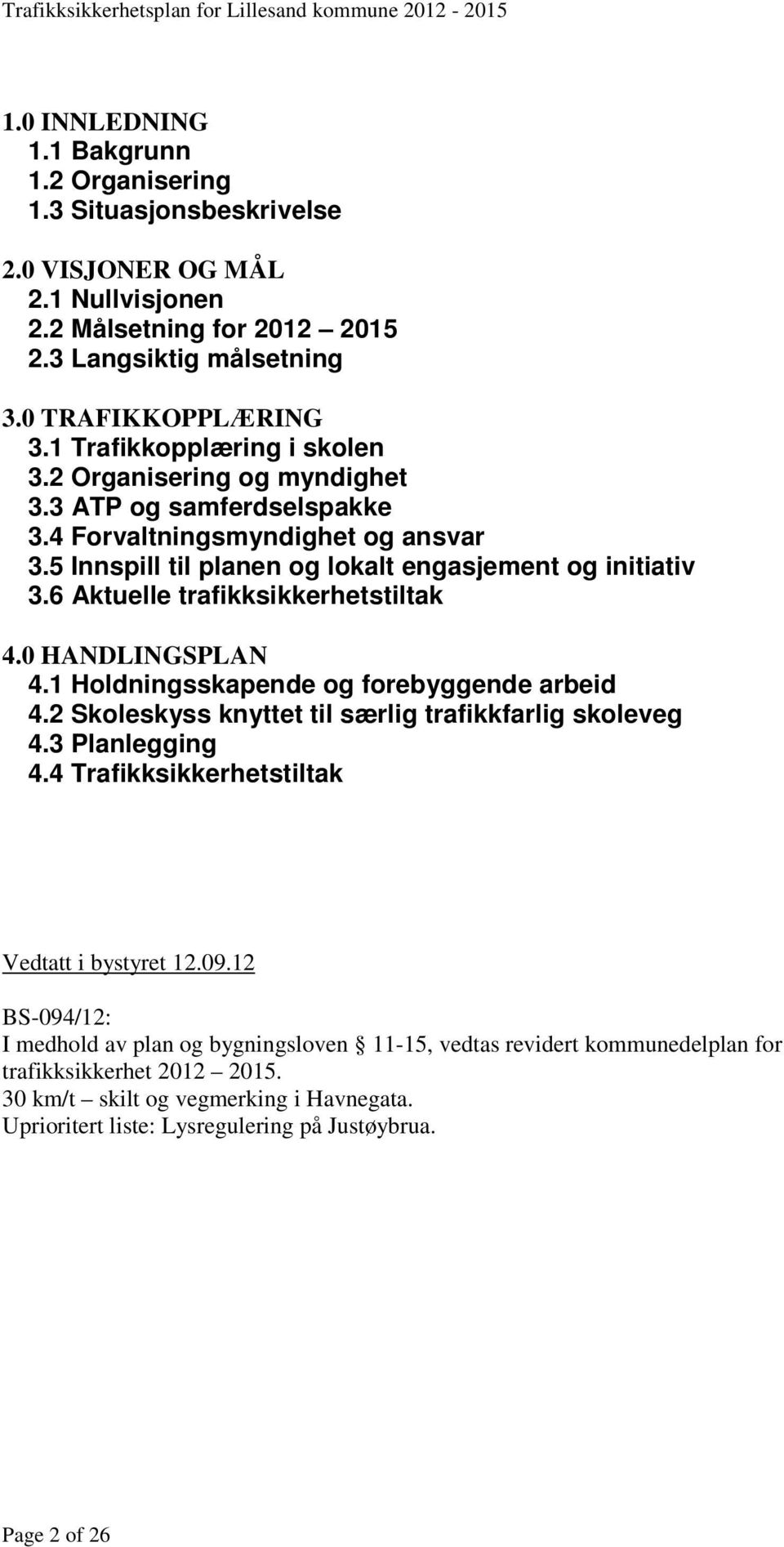 6 Aktuelle trafikksikkerhetstiltak 4.0 HANDLINGSPLAN 4.1 Holdningsskapende og forebyggende arbeid 4.2 Skoleskyss knyttet til særlig trafikkfarlig skoleveg 4.3 Planlegging 4.