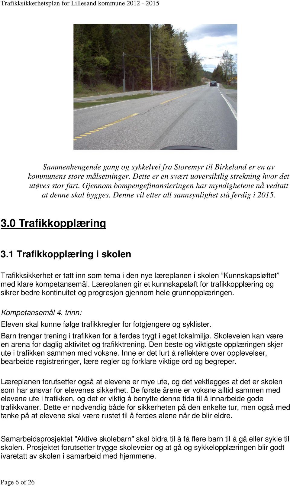 1 Trafikkopplæring i skolen Trafikksikkerhet er tatt inn som tema i den nye læreplanen i skolen Kunnskapsløftet med klare kompetansemål.