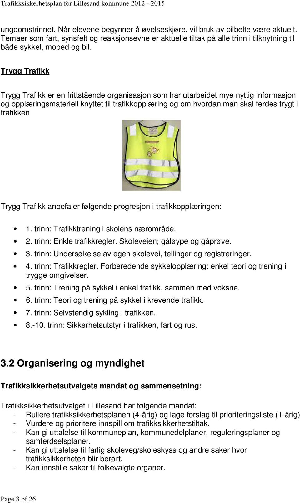 Trygg Trafikk Trygg Trafikk er en frittstående organisasjon som har utarbeidet mye nyttig informasjon og opplæringsmateriell knyttet til trafikkopplæring og om hvordan man skal ferdes trygt i