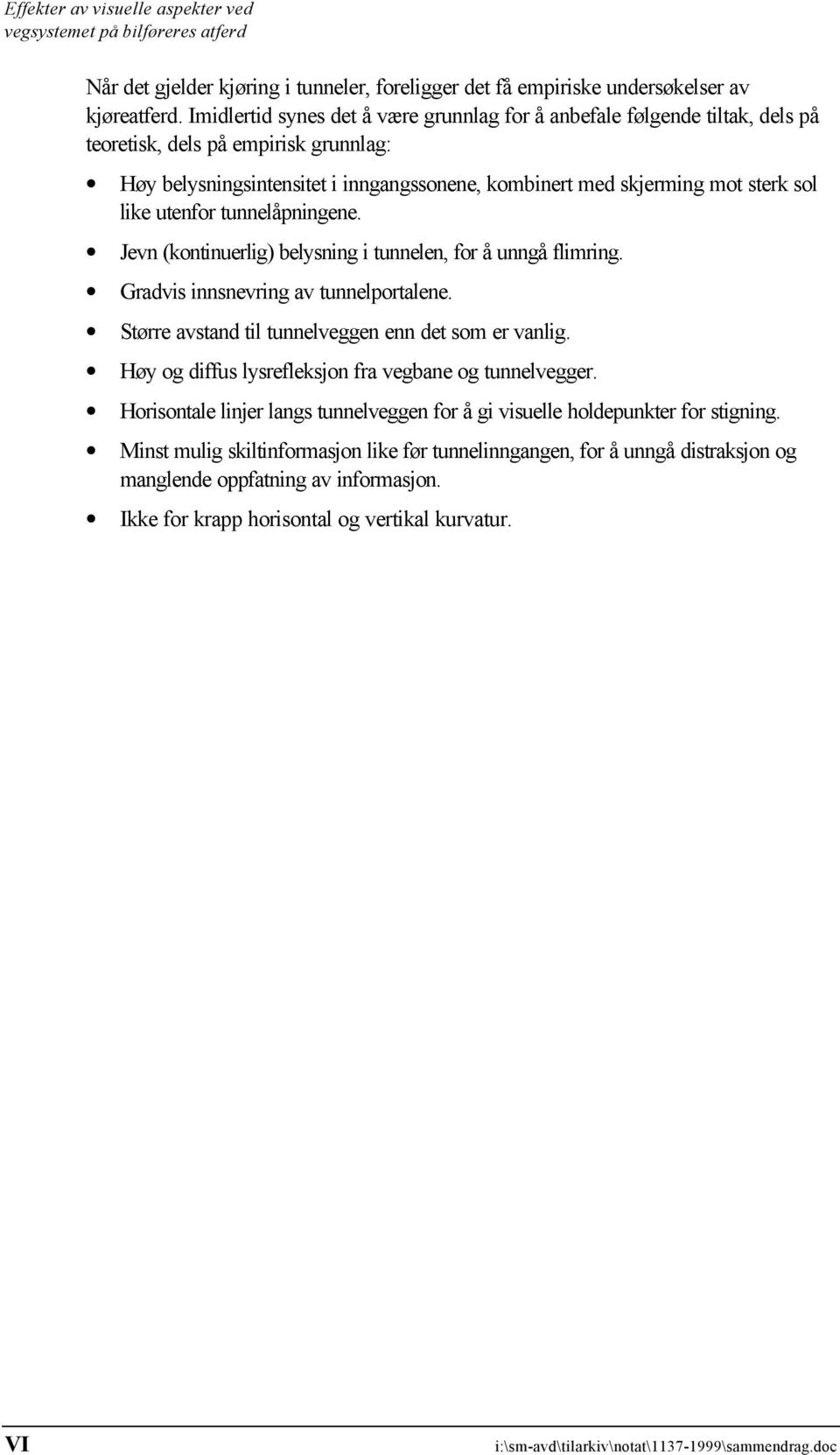 like utenfor tunnelåpningene. Jevn (kontinuerlig) belysning i tunnelen, for å unngå flimring. Gradvis innsnevring av tunnelportalene. Større avstand til tunnelveggen enn det som er vanlig.