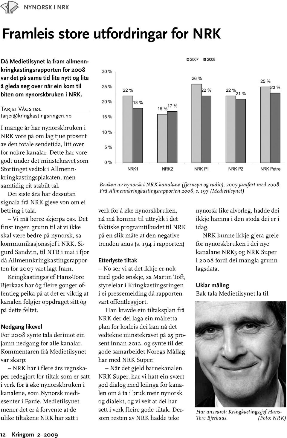 Dette har vore godt under det minstekravet som Stortinget vedtok i Allmennkringkastingsplakaten, men samtidig eit stabilt tal.