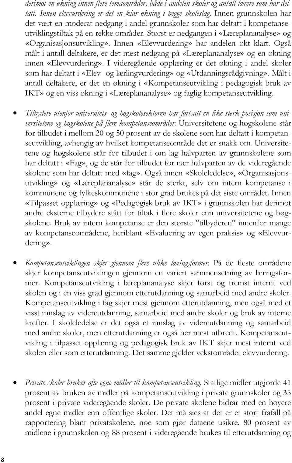 Størst er nedgangen i «Læreplananalyse» og «Organisasjonsutvikling». Innen «Elevvurdering» har andelen økt klart.