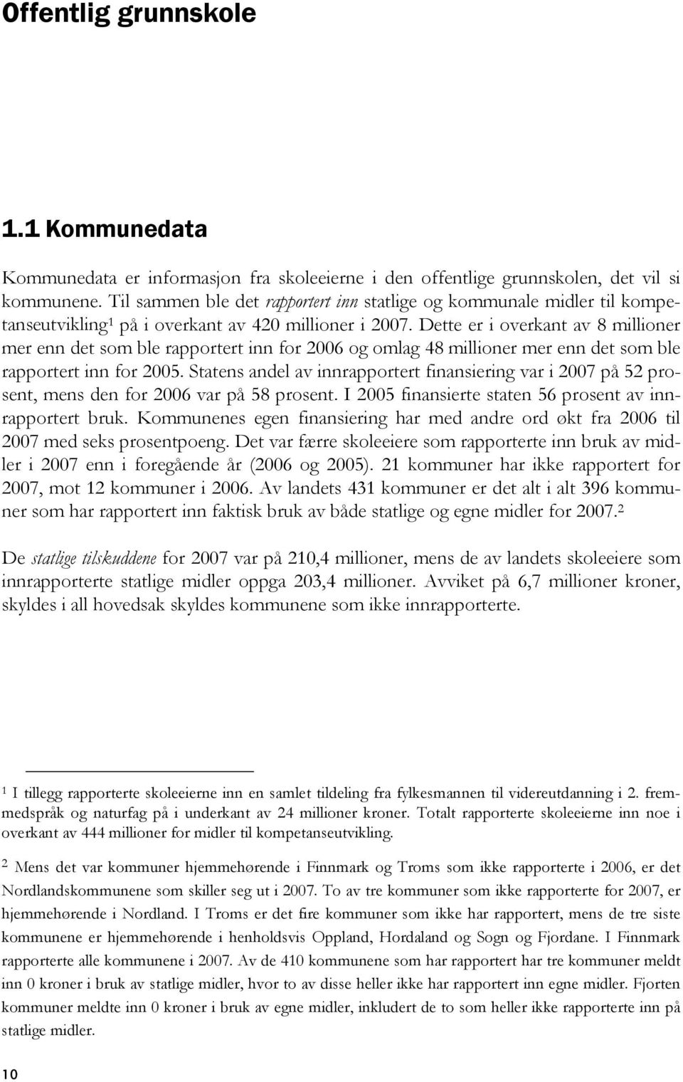 Dette er i overkant av 8 millioner mer enn det som ble rapportert inn for 2006 og omlag 48 millioner mer enn det som ble rapportert inn for 2005.