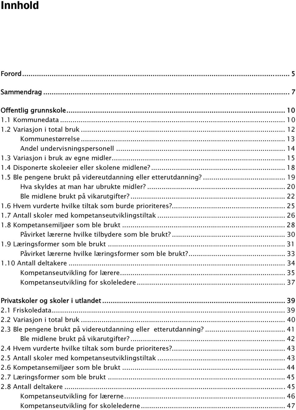 ... 20 Ble midlene brukt på vikarutgifter?... 22 1.6 Hvem vurderte hvilke tiltak som burde prioriteres?... 25 1.7 Antall skoler med kompetanseutviklingstiltak... 26 1.