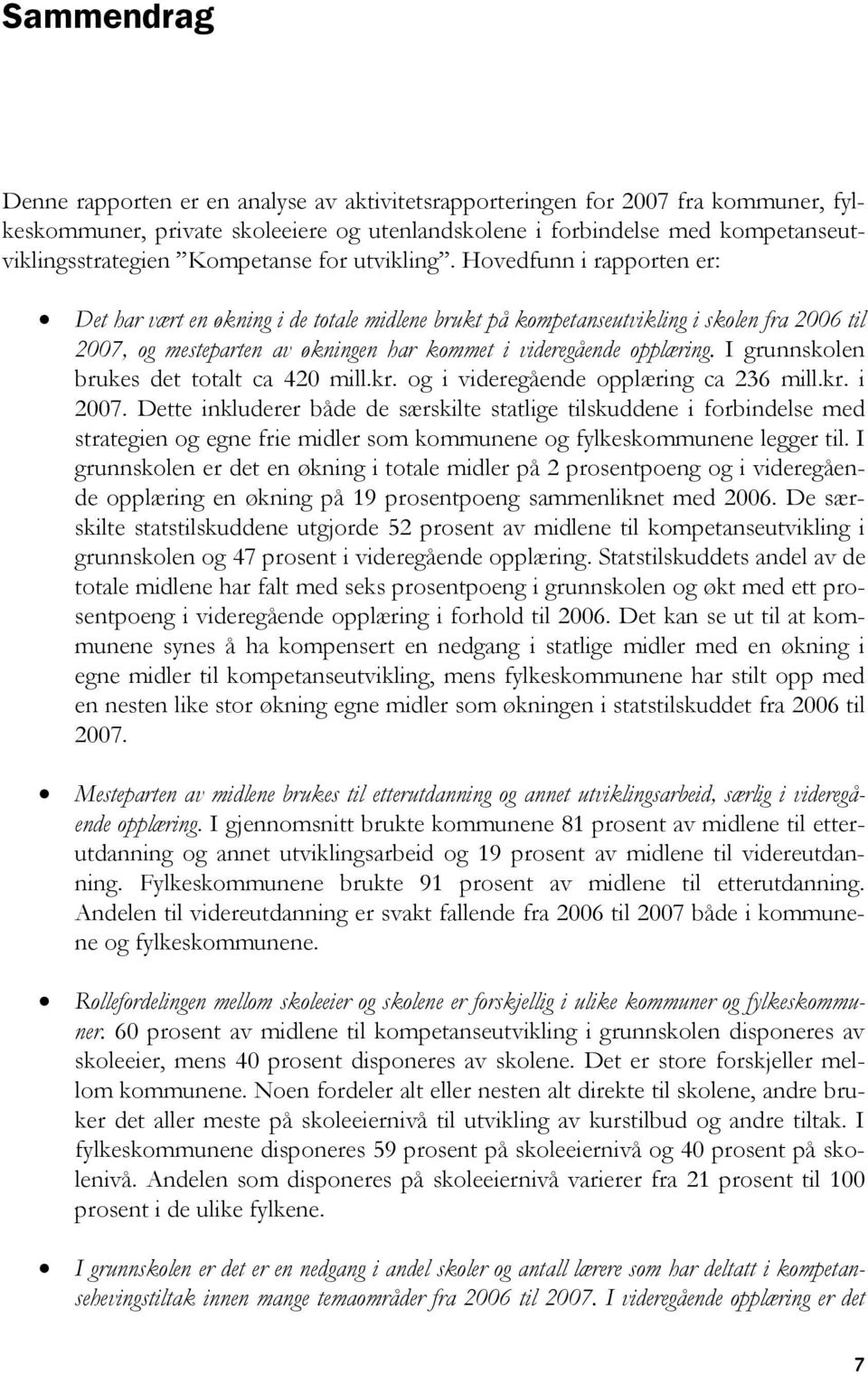 Hovedfunn i rapporten er: Det har vært en økning i de totale midlene brukt på kompetanseutvikling i skolen fra 2006 til 2007, og mesteparten av økningen har kommet i videregående opplæring.