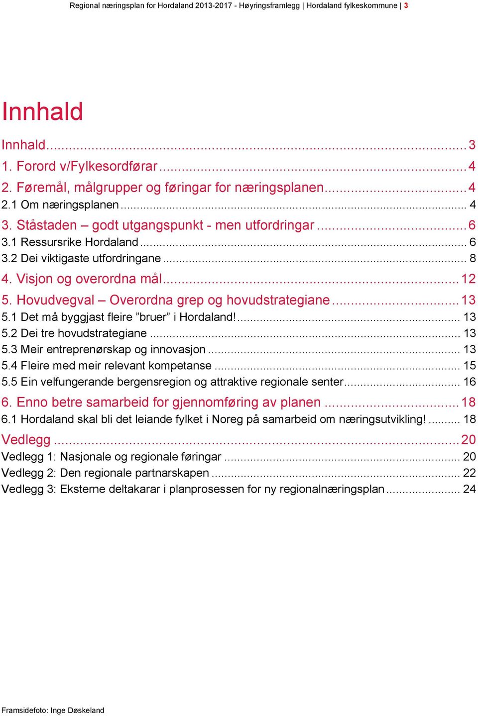 Hovudvegval Overordna grep og hovudstrategiane... 13 5.1 Det må byggjast fleire bruer i Hordaland!... 13 5.2 Dei tre hovudstrategiane... 13 5.3 Meir entreprenørskap og innovasjon... 13 5.4 Fleire med meir relevant kompetanse.