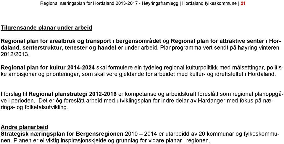 Regional plan for kultur 2014-2024 skal formulere ein tydeleg regional kulturpolitikk med målsettingar, politiske ambisjonar og prioriteringar, som skal vere gjeldande for arbeidet med kultur- og