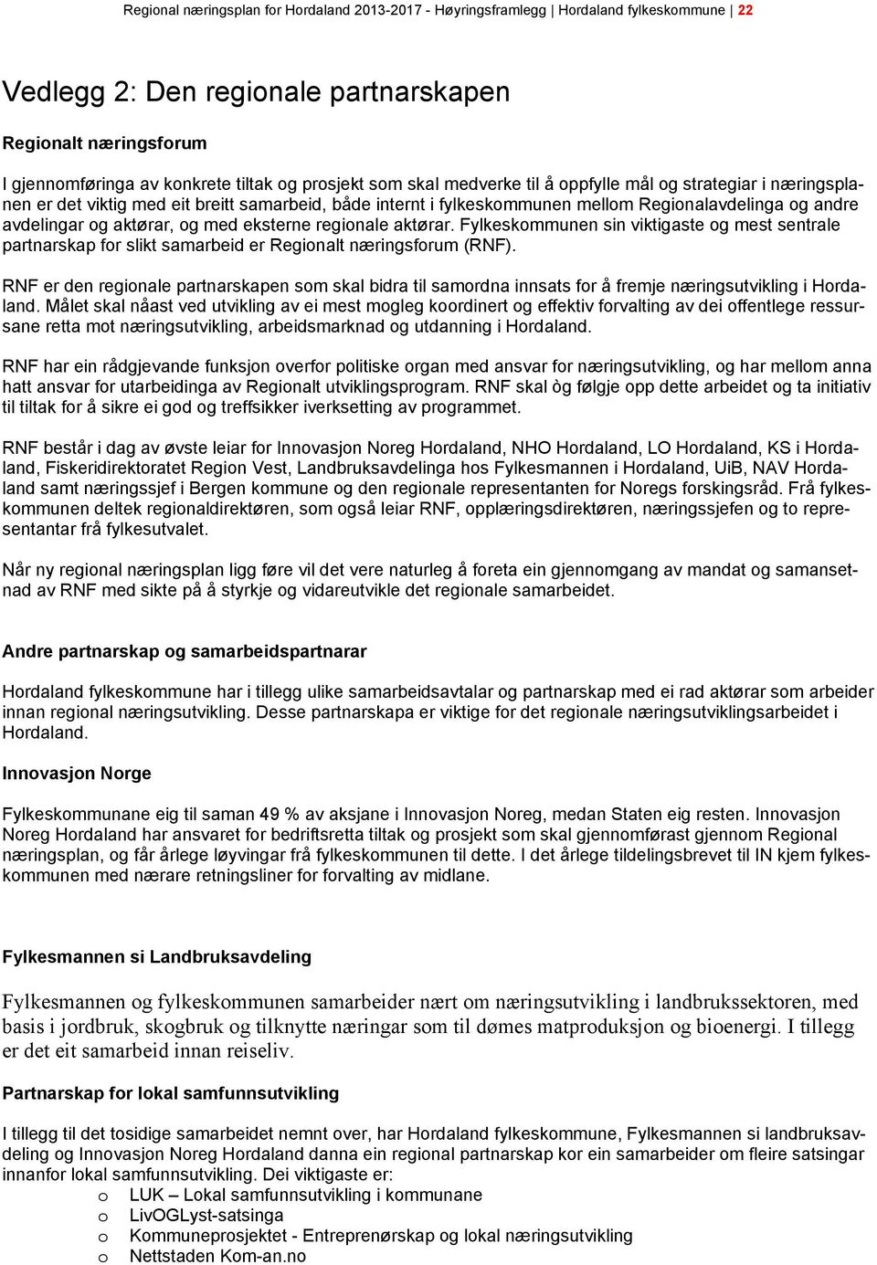 aktørar, og med eksterne regionale aktørar. Fylkeskommunen sin viktigaste og mest sentrale partnarskap for slikt samarbeid er Regionalt næringsforum (RNF).