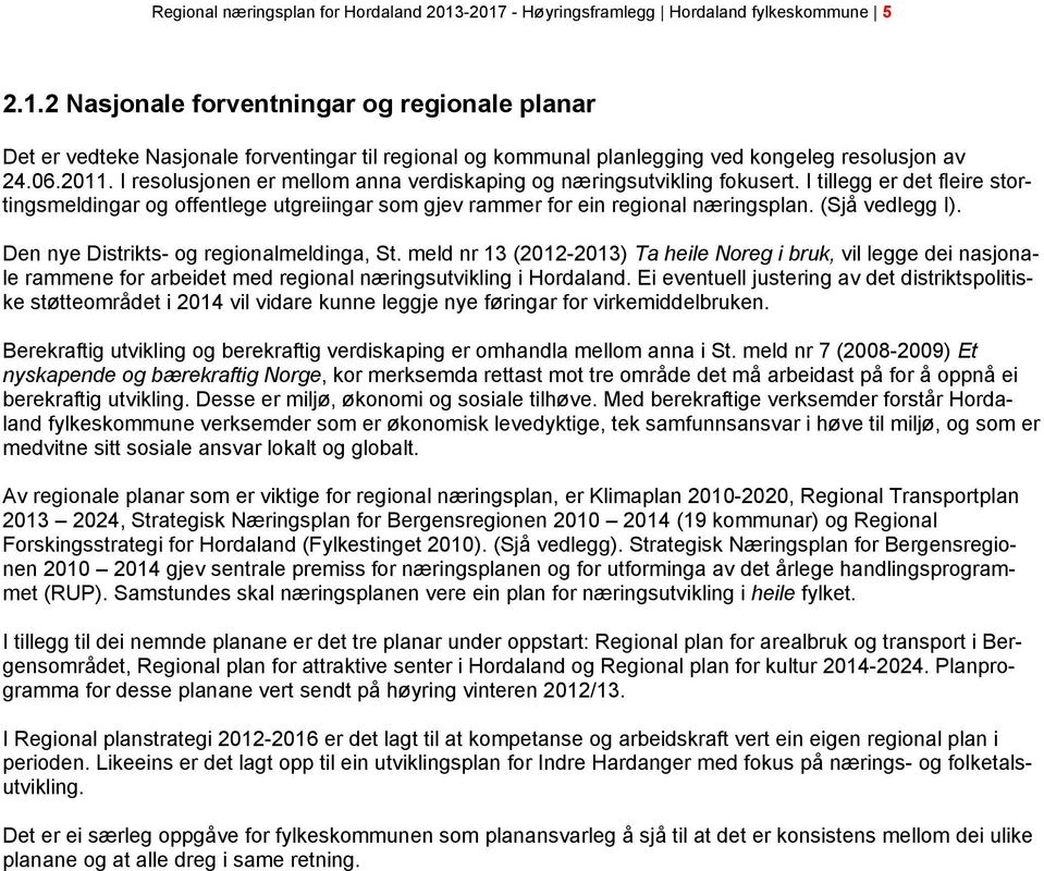 (Sjå vedlegg I). Den nye Distrikts- og regionalmeldinga, St. meld nr 13 (2012-2013) Ta heile Noreg i bruk, vil legge dei nasjonale rammene for arbeidet med regional næringsutvikling i Hordaland.