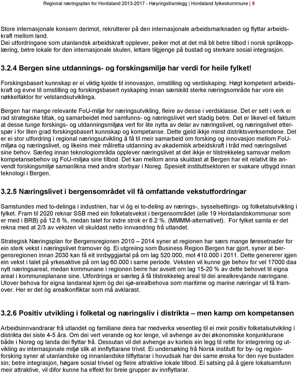 Dei utfordringane som utanlandsk arbeidskraft opplever, peiker mot at det må bli betre tilbod i norsk språkopplæring, betre lokale for den internasjonale skulen, lettare tilgjenge på bustad og