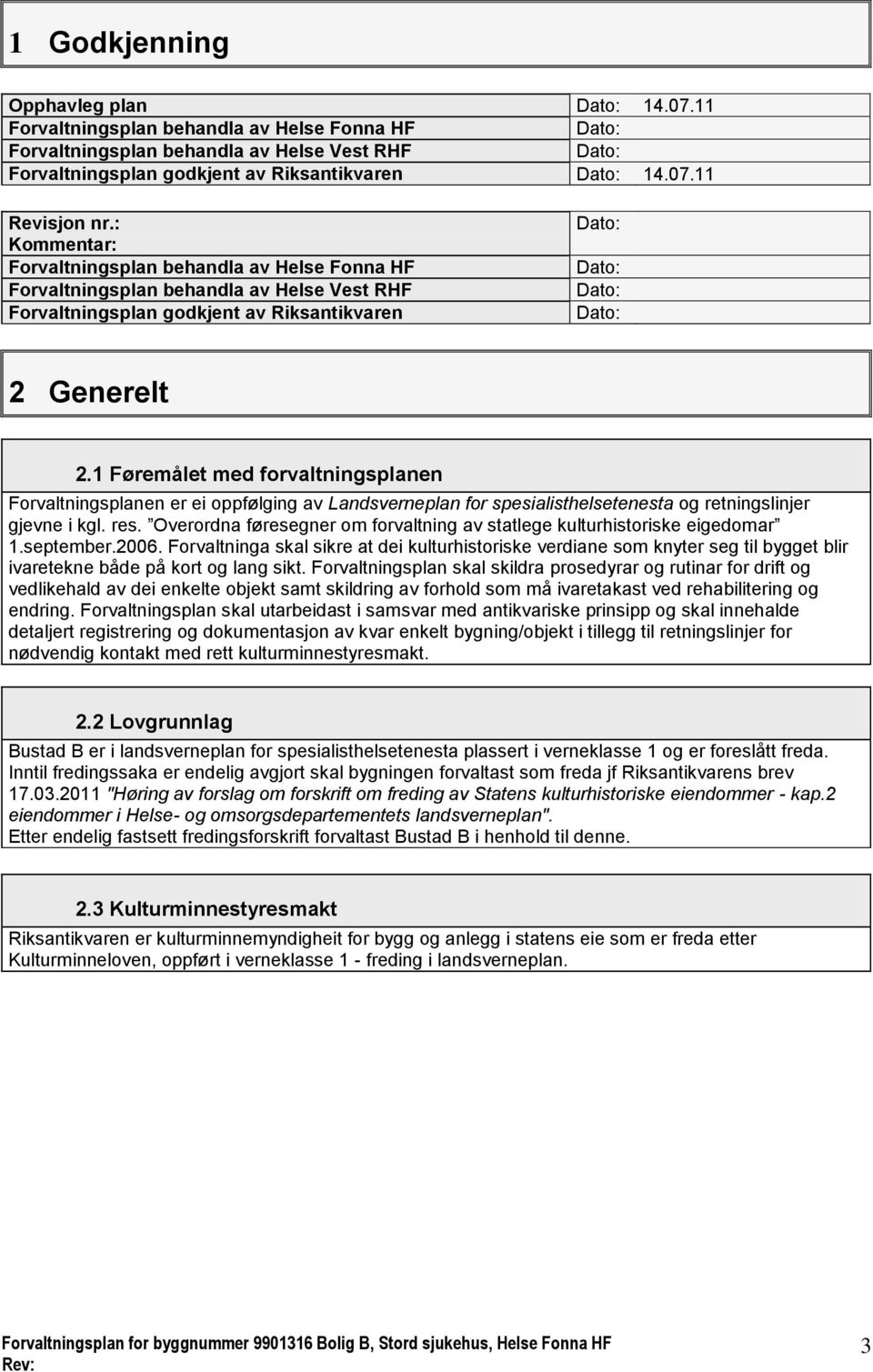 1 Føremålet med forvaltningsplanen Forvaltningsplanen er ei oppfølging av Landsverneplan for spesialisthelsetenesta og retningslinjer gjevne i kgl. res.