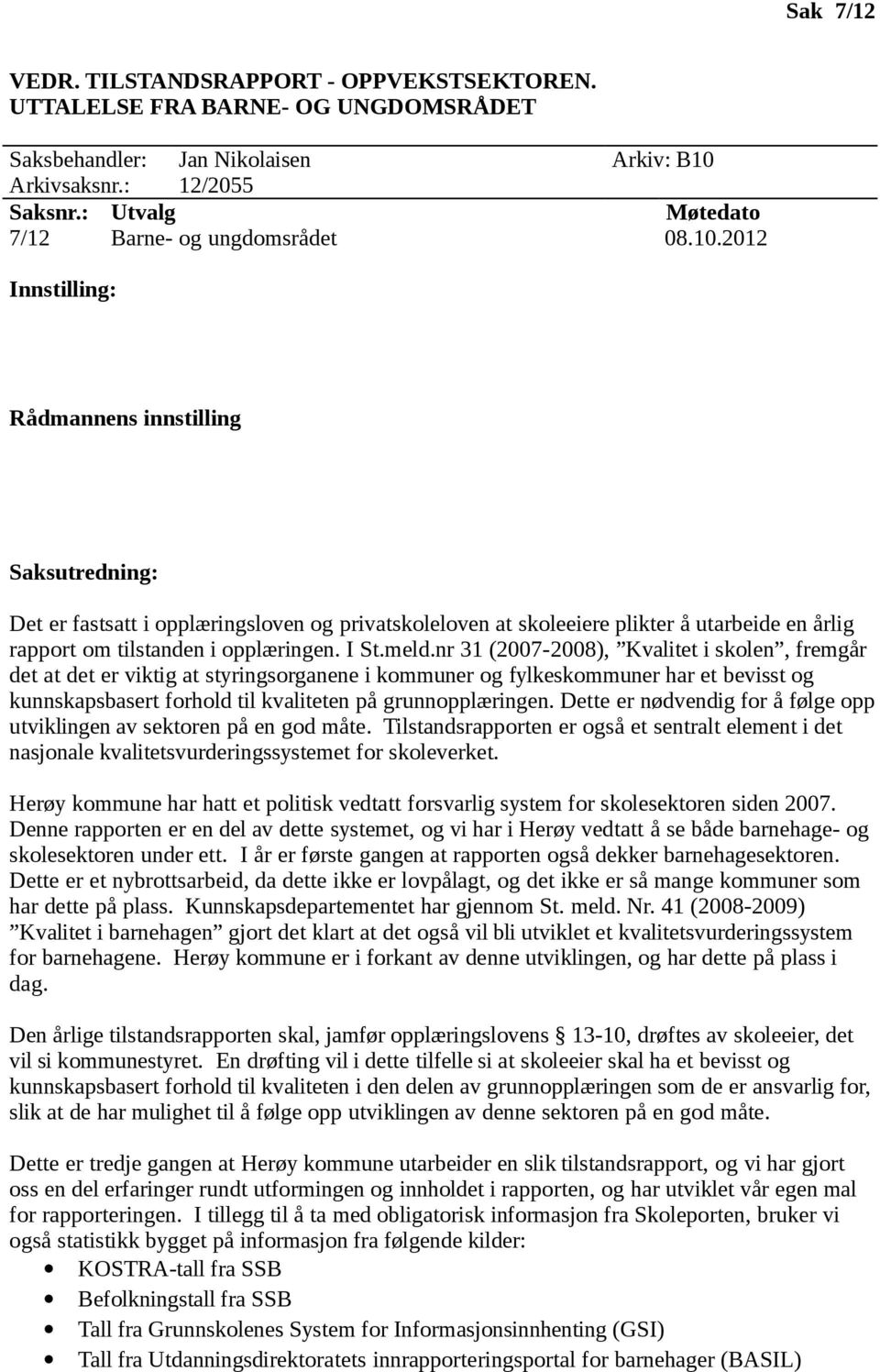 meld.nr 31 (2007-2008), Kvalitet i skolen, fremgår det at det er viktig at styringsorganene i kommuner og fylkeskommuner har et bevisst og kunnskapsbasert forhold til kvaliteten på grunnopplæringen.