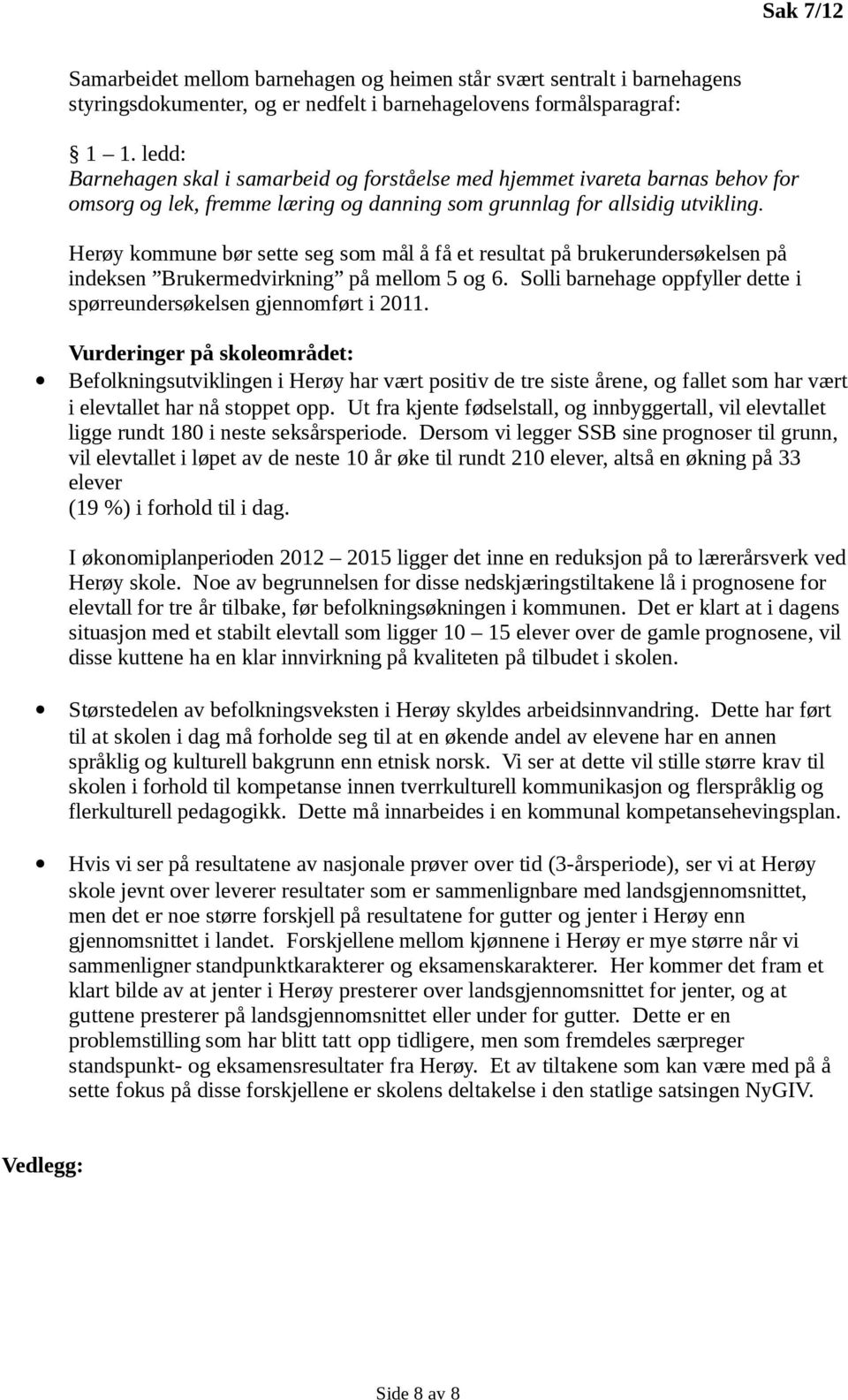 Herøy kommune bør sette seg som mål å få et resultat på brukerundersøkelsen på indeksen Brukermedvirkning på mellom 5 og 6. Solli barnehage oppfyller dette i spørreundersøkelsen gjennomført i 2011.