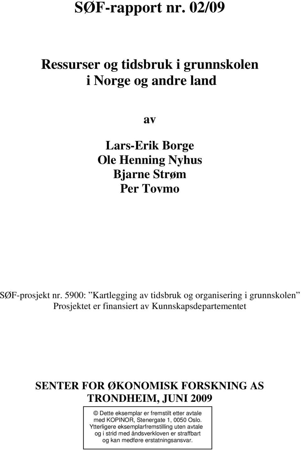 5900: Kartlegging av tidsbruk og organisering i grunnskolen Prosjektet er finansiert av Kunnskapsdepartementet SENTER FOR