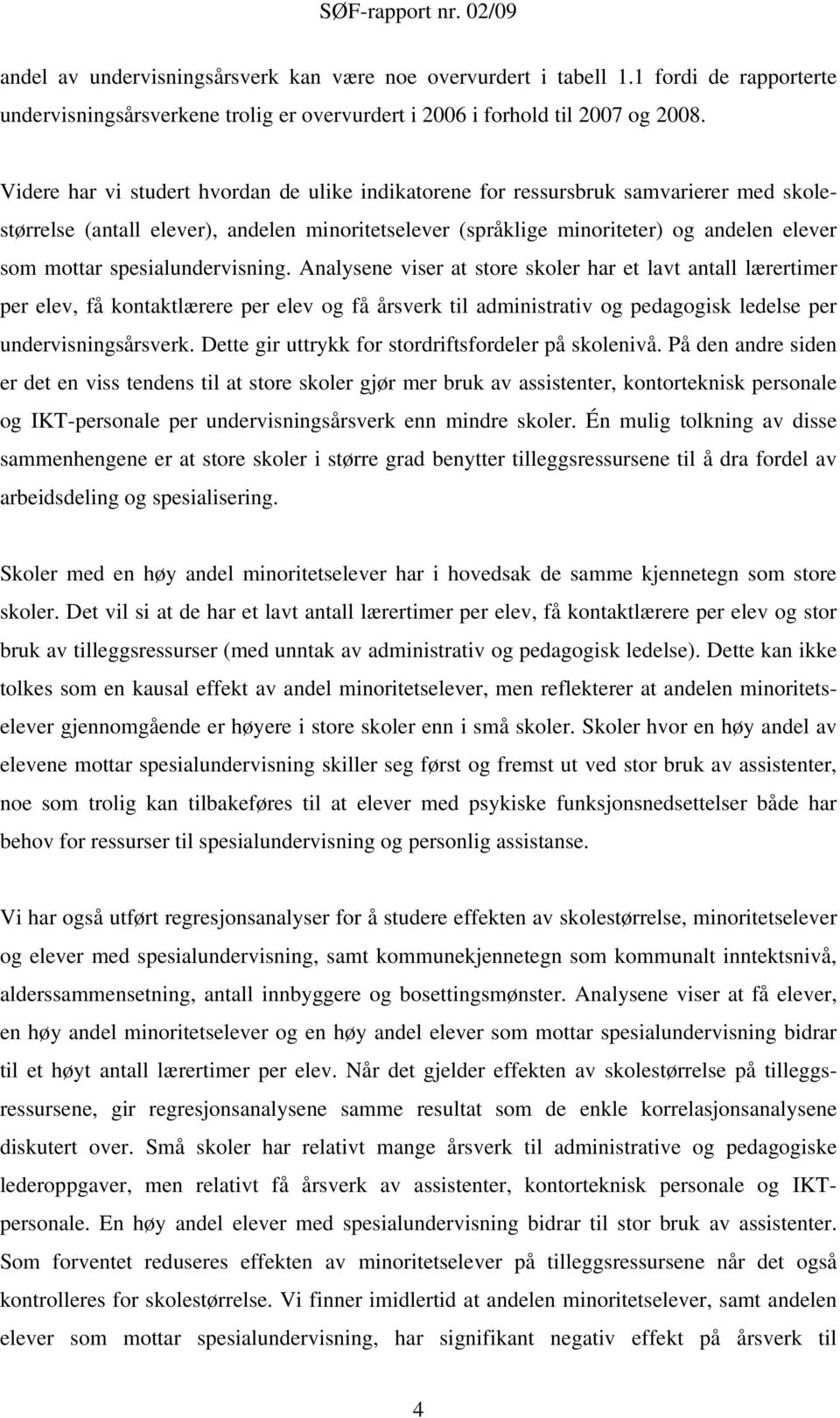 spesialundervisning. Analysene viser at store skoler har et lavt antall lærertimer per elev, få kontaktlærere per elev og få årsverk til administrativ og pedagogisk ledelse per undervisningsårsverk.