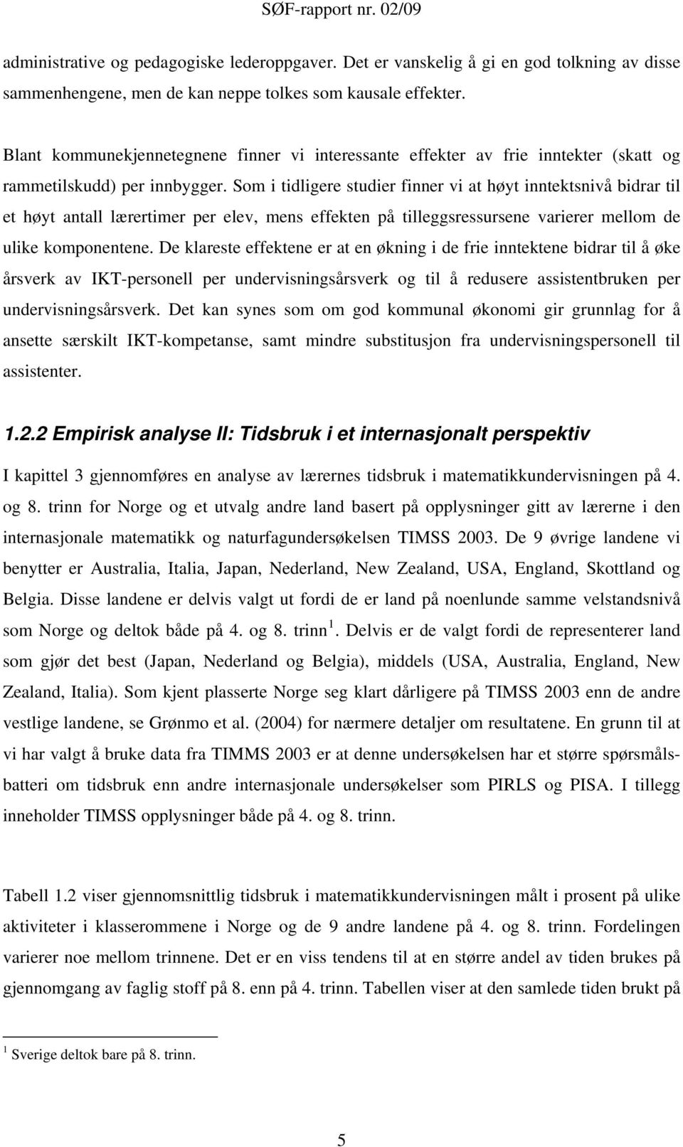 Som i tidligere studier finner vi at høyt inntektsnivå bidrar til et høyt antall lærertimer per elev, mens effekten på tilleggsressursene varierer mellom de ulike komponentene.