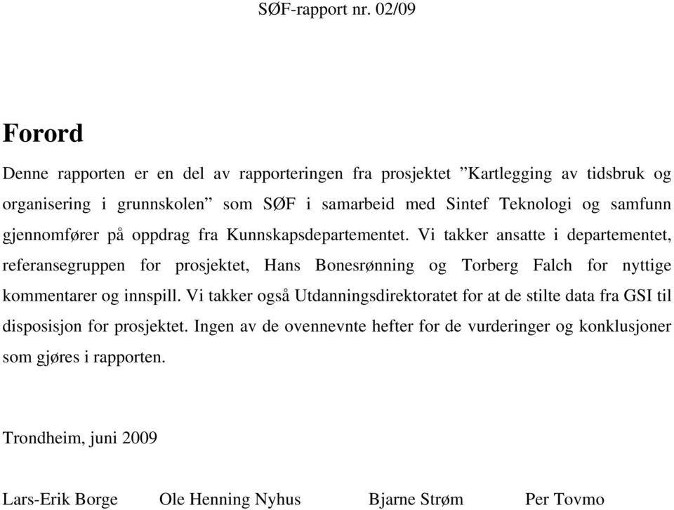 Vi takker ansatte i departementet, referansegruppen for prosjektet, Hans Bonesrønning og Torberg Falch for nyttige kommentarer og innspill.