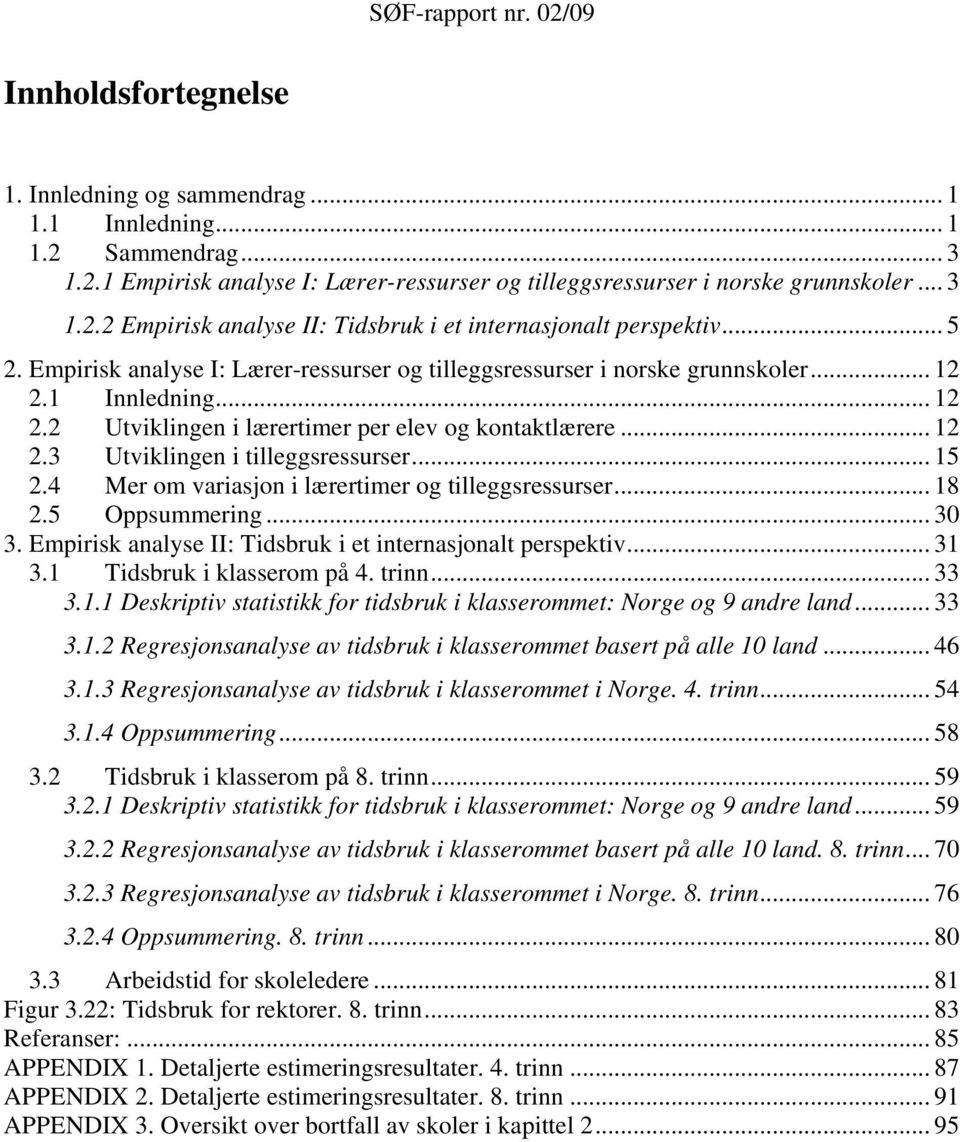 .. 15 2.4 Mer om variasjon i lærertimer og tilleggsressurser... 18 2.5 Oppsummering... 30 3. Empirisk analyse II: Tidsbruk i et internasjonalt perspektiv... 31 3.1 Tidsbruk i klasserom på 4. trinn.