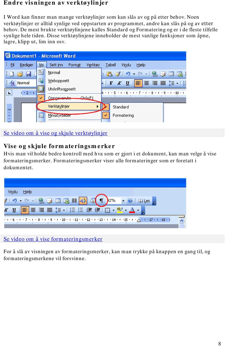 De mest brukte verktøylinjene kalles Standard og Formatering og er i de fleste tilfelle synlige hele tiden.