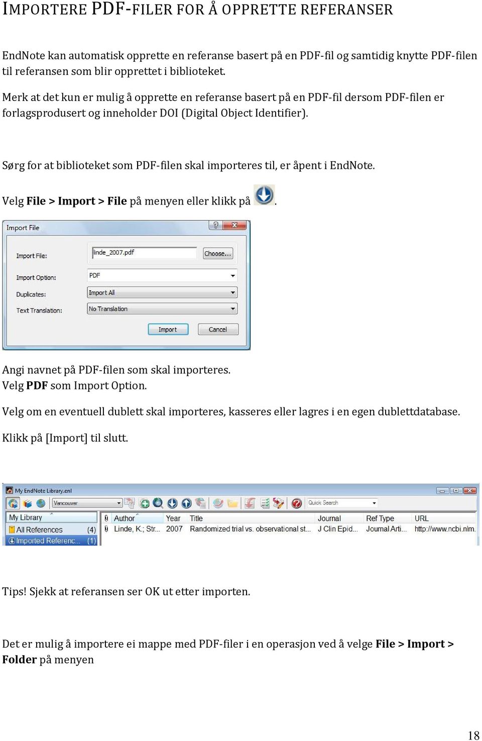 Sørg for at biblioteket som PDF-filen skal importeres til, er åpent i EndNote. Velg File > Import > File på menyen eller klikk på. Angi navnet på PDF-filen som skal importeres.