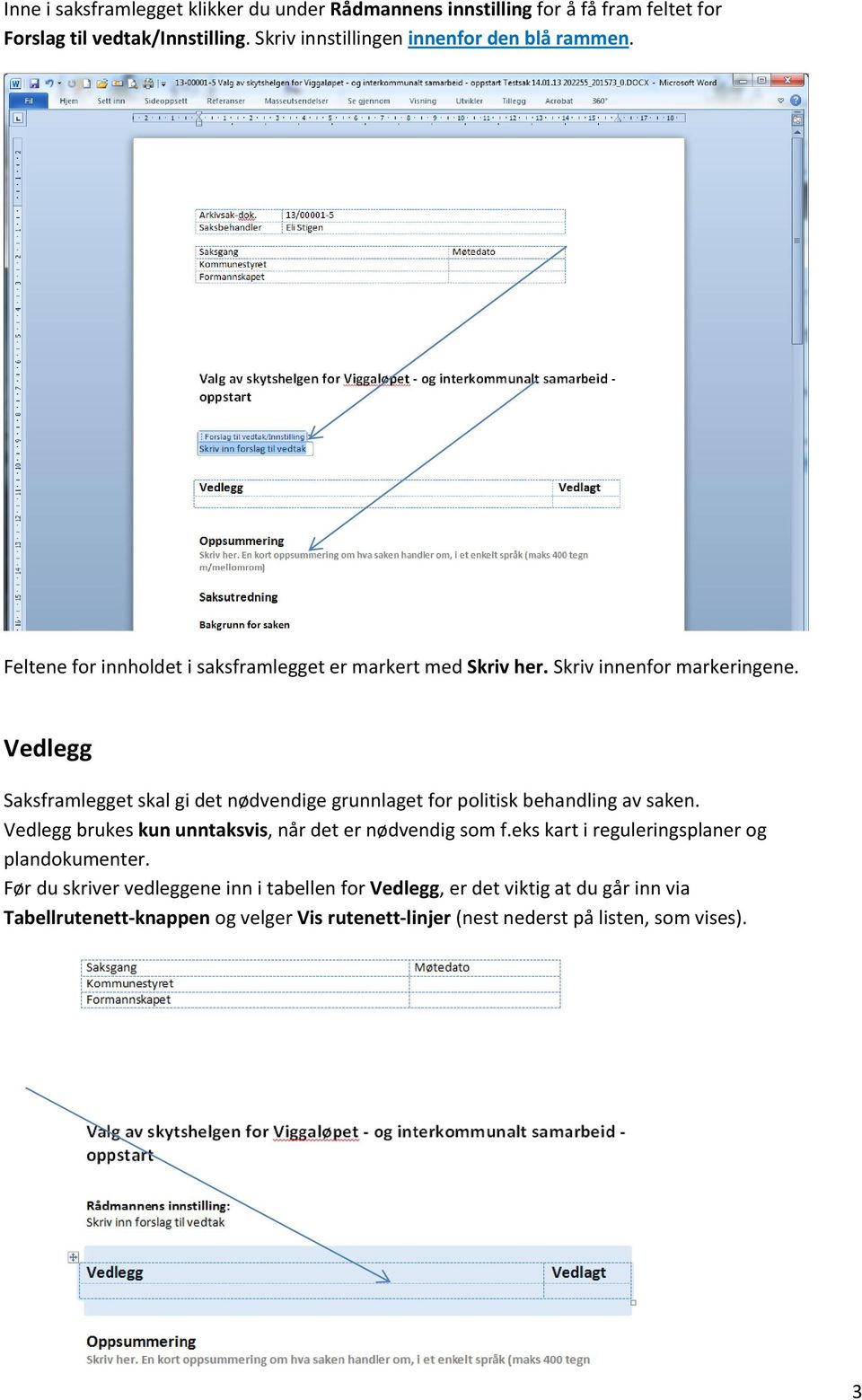 Vedlegg Saksframlegget skal gi det nødvendige grunnlaget for politisk behandling av saken. Vedlegg brukes kun unntaksvis, når det er nødvendig som f.