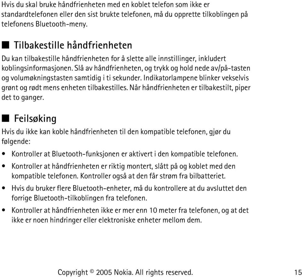 Slå av håndfrienheten, og trykk og hold nede av/på-tasten og volumøkningstasten samtidig i ti sekunder. Indikatorlampene blinker vekselvis grønt og rødt mens enheten tilbakestilles.