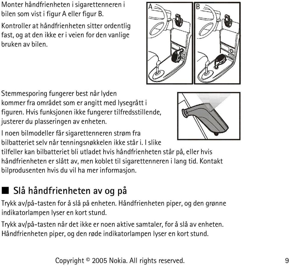 I noen bilmodeller får sigarettenneren strøm fra bilbatteriet selv når tenningsnøkkelen ikke står i.