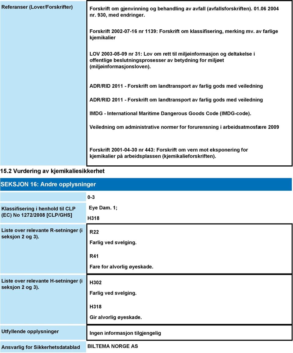 av farlige kjemikalier LOV 2003-05-09 nr 31: Lov om rett til miljøinformasjon og deltakelse i offentlige beslutningsprosesser av betydning for miljøet (miljøinformasjonsloven).