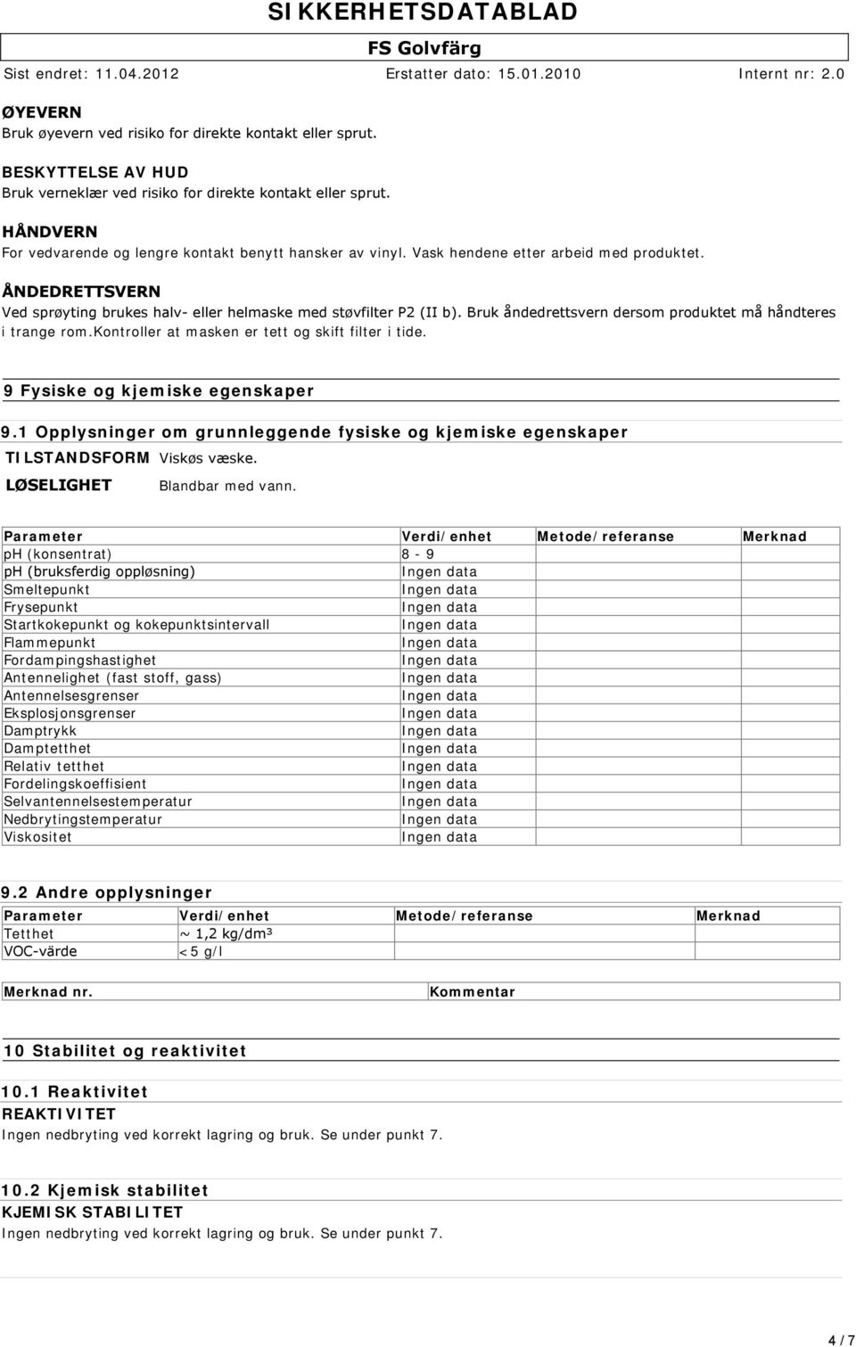 ÅNDEDRETTSVERN SIKKERHETSDATABLAD Ved sprøyting brukes halv eller helmaske med støvfilter P2 (II b). Bruk åndedrettsvern dersom produktet må håndteres i trange rom.