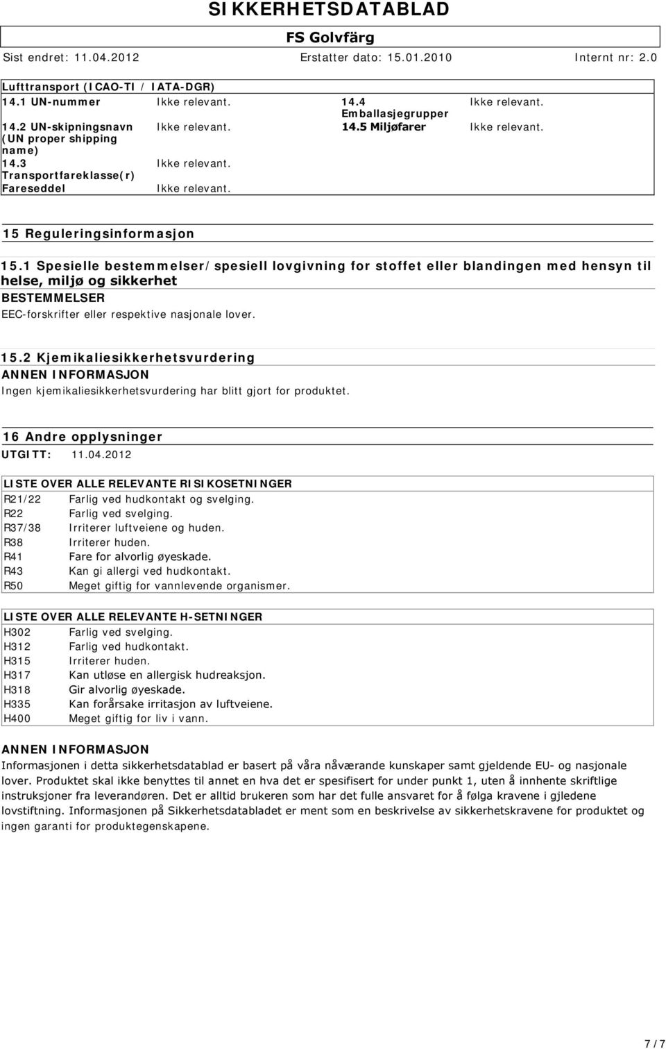 2 Kjemikaliesikkerhetsvurdering ANNEN INFORMASJON Ingen kjemikaliesikkerhetsvurdering har blitt gjort for produktet. 16 Andre opplysninger UTGITT: 11.04.