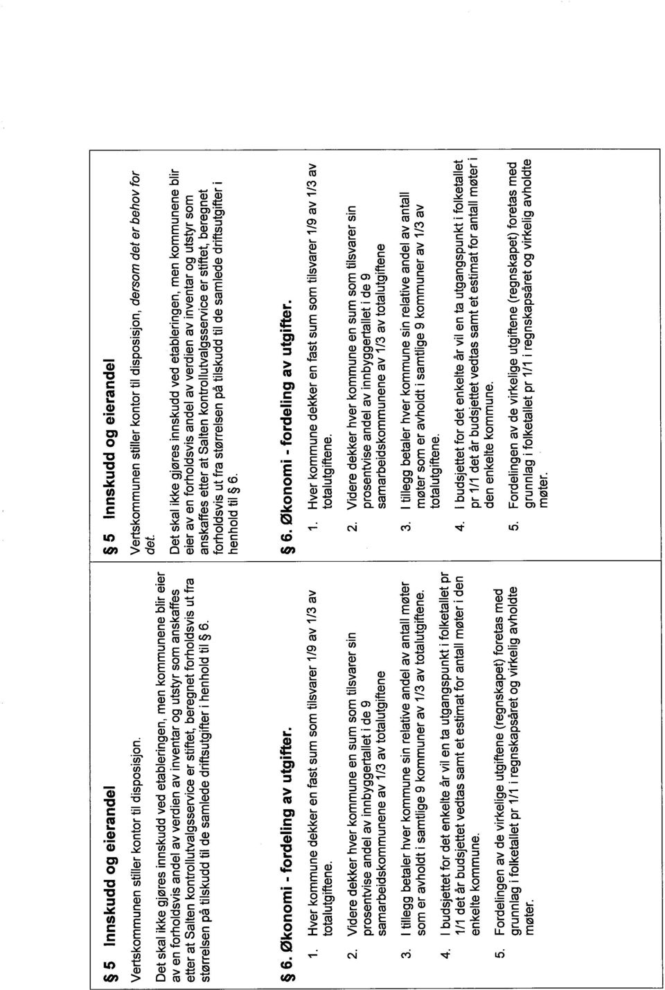 frhldsvis ut fra størrelsen på tilskudd til de samlede driftsutgifter i henhld til 6. 6. Øknmi - frdeling av utgifter. 1. Hver kmmune dekker en fast sum sm tilsvarer 1/9 av 1/3 av ttalutgiftene. 2.