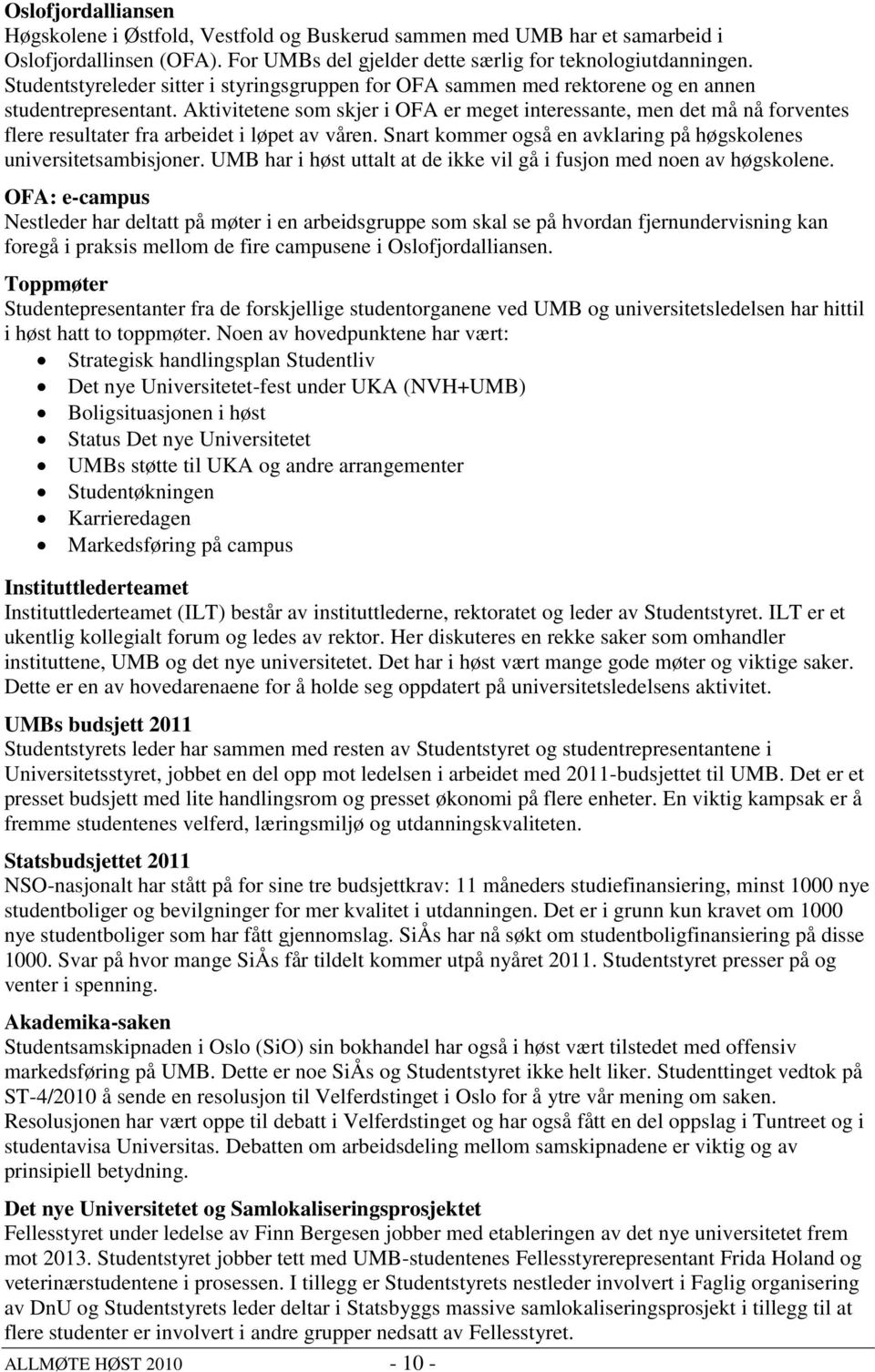 Aktivitetene som skjer i OFA er meget interessante, men det må nå forventes flere resultater fra arbeidet i løpet av våren. Snart kommer også en avklaring på høgskolenes universitetsambisjoner.