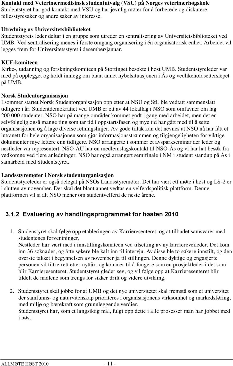 Ved sentralisering menes i første omgang organisering i én organisatorisk enhet. Arbeidet vil legges frem for Universitetsstyret i desember/januar.