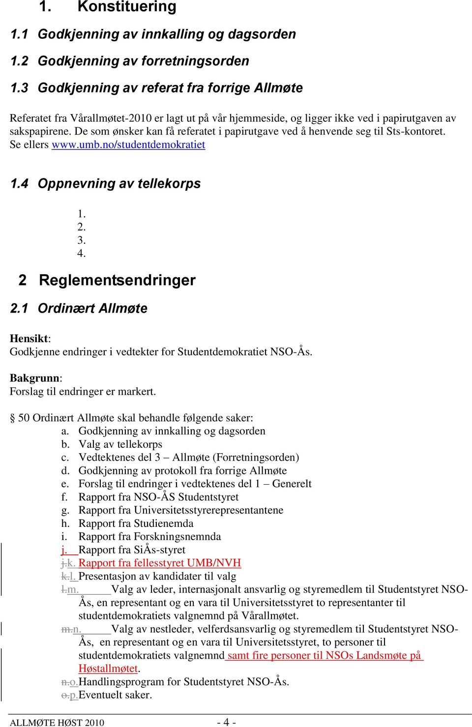 De som ønsker kan få referatet i papirutgave ved å henvende seg til Sts-kontoret. Se ellers www.umb.no/studentdemokratiet 1.4 Oppnevning av tellekorps 1. 2. 3. 4. 2 Reglementsendringer 2.