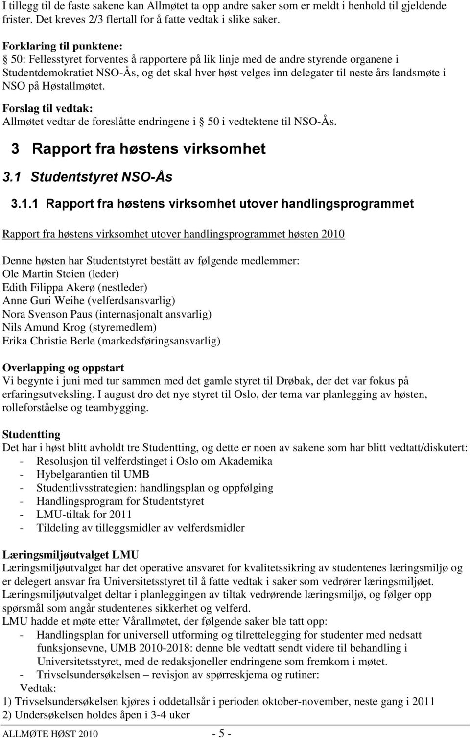 landsmøte i NSO på Høstallmøtet. Forslag til vedtak: Allmøtet vedtar de foreslåtte endringene i 50 i vedtektene til NSO-Ås. 3 Rapport fra høstens virksomhet 3.1 