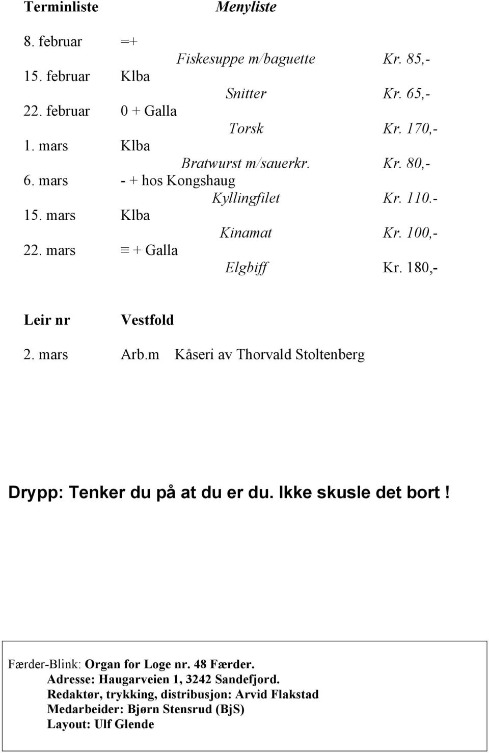 180,- Leir nr Vestfold 2. mars Arb.m Kåseri av Thorvald Stoltenberg Drypp: Tenker du på at du er du. Ikke skusle det bort!