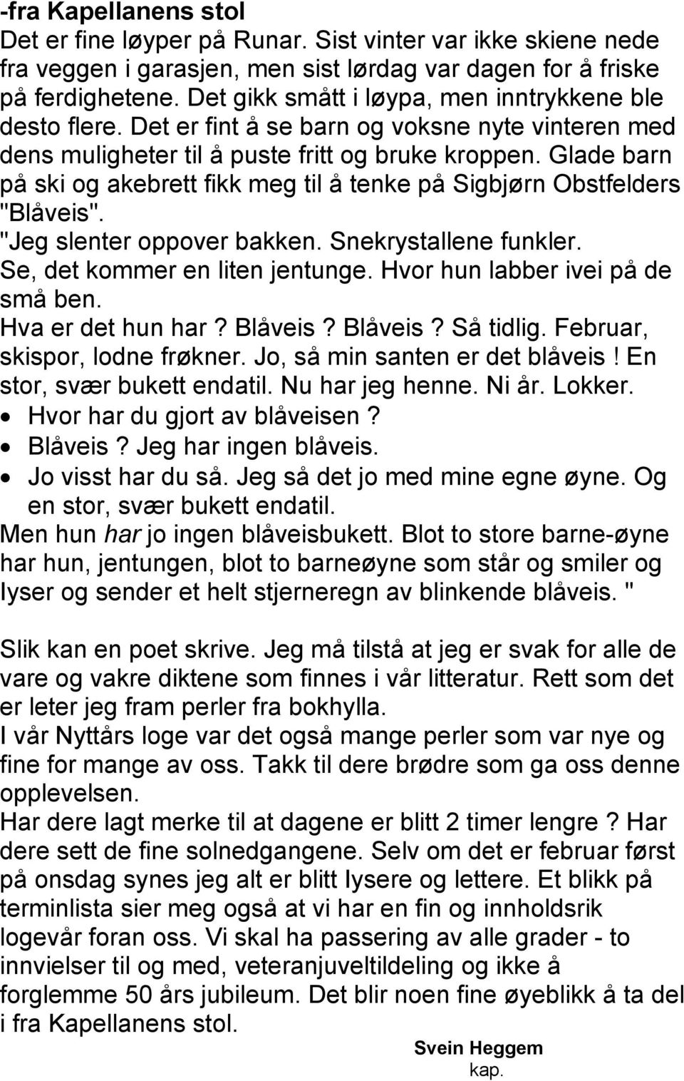 Glade barn på ski og akebrett fikk meg til å tenke på Sigbjørn Obstfelders "Blåveis". "Jeg slenter oppover bakken. Snekrystallene funkler. Se, det kommer en liten jentunge.