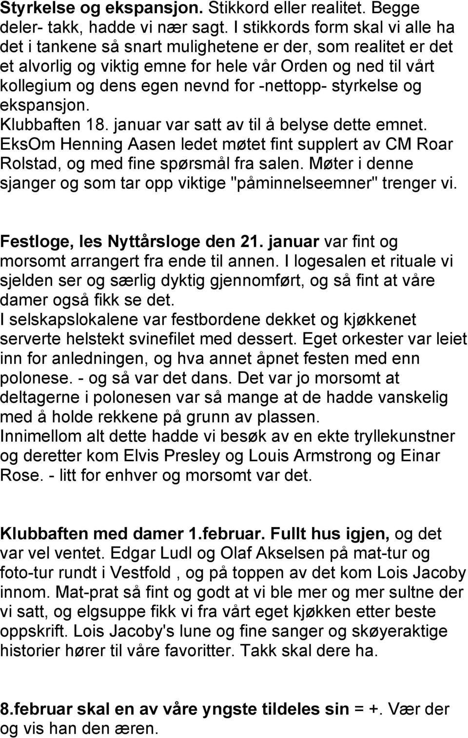 -nettopp- styrkelse og ekspansjon. Klubbaften 18. januar var satt av til å belyse dette emnet. EksOm Henning Aasen ledet møtet fint supplert av CM Roar Rolstad, og med fine spørsmål fra salen.