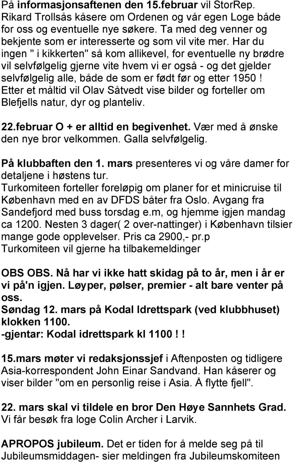 Har du ingen " i kikkerten" så kom allikevel, for eventuelle ny brødre vil selvfølgelig gjerne vite hvem vi er også - og det gjelder selvfølgelig alle, både de som er født før og etter 1950!