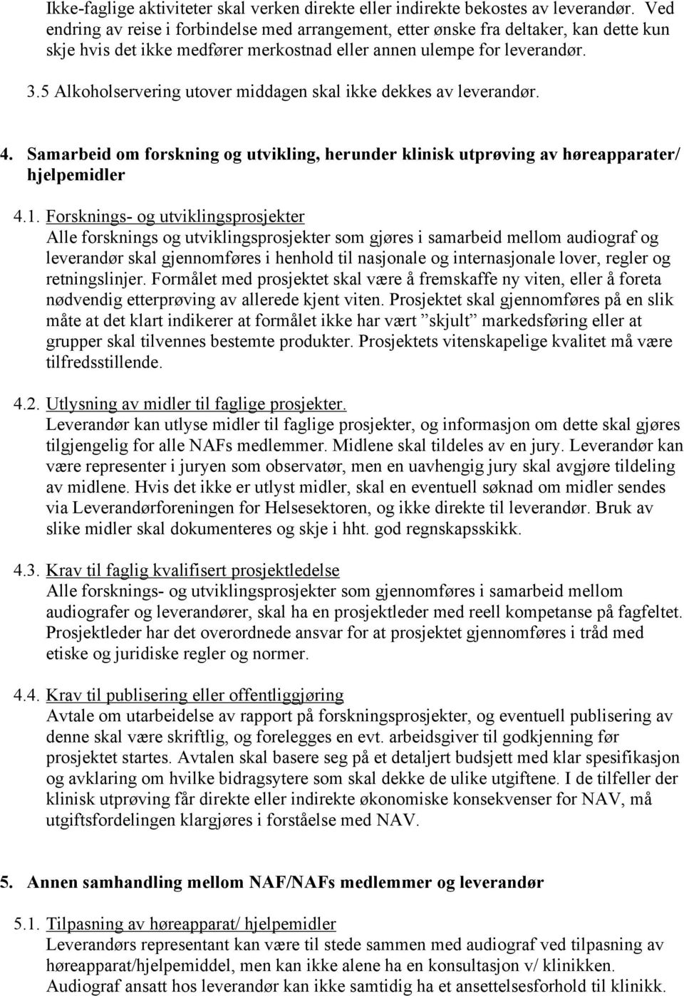 5 Alkoholservering utover middagen skal ikke dekkes av leverandør. 4. Samarbeid om forskning og utvikling, herunder klinisk utprøving av høreapparater/ hjelpemidler 4.1.