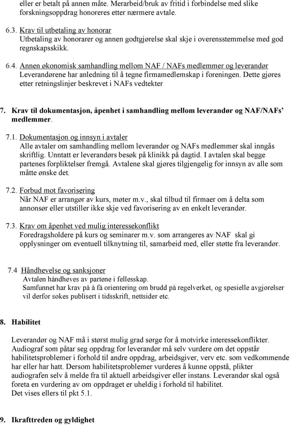 Annen økonomisk samhandling mellom NAF / NAFs medlemmer og leverandør Leverandørene har anledning til å tegne firmamedlemskap i foreningen.