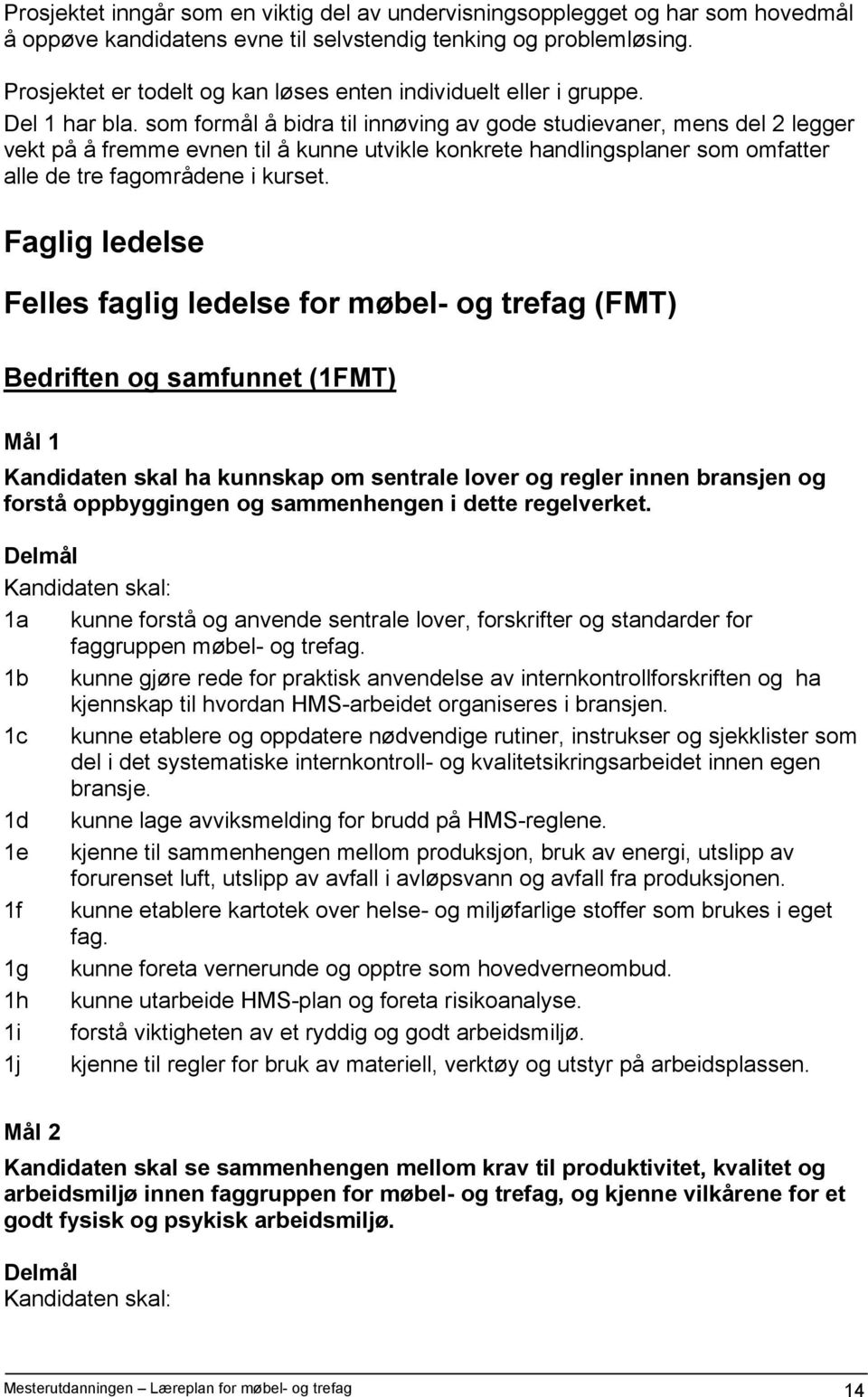 som formål å bidra til innøving av gode studievaner, mens del 2 legger vekt på å fremme evnen til å kunne utvikle konkrete handlingsplaner som omfatter alle de tre fagområdene i kurset.