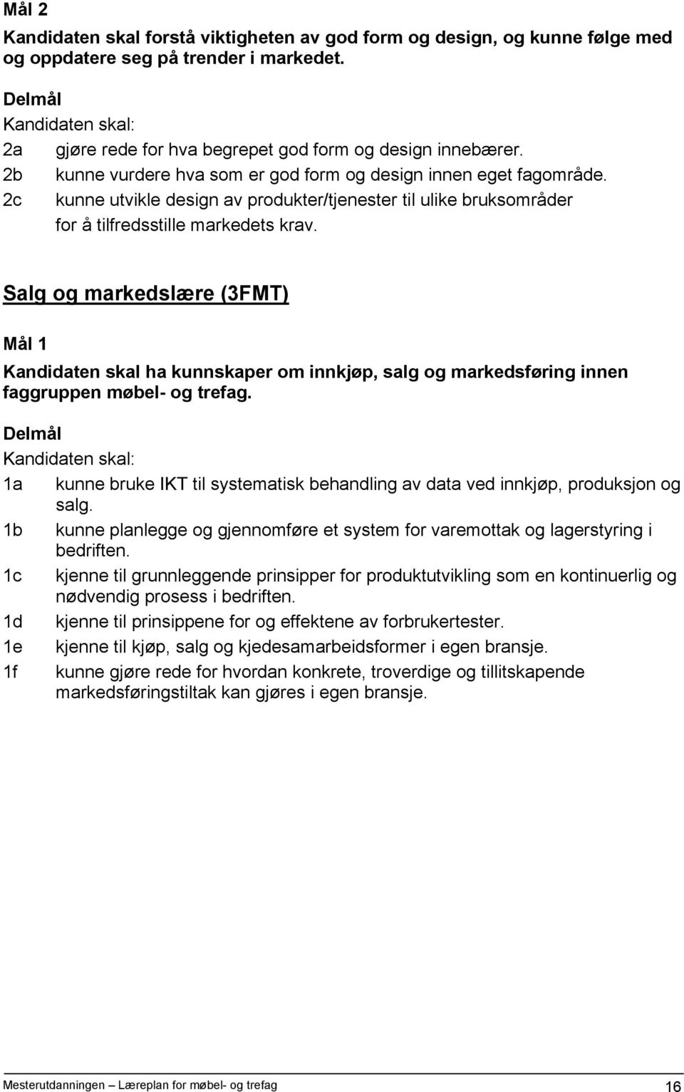 Salg og markedslære (3FMT) Mål 1 Kandidaten skal ha kunnskaper om innkjøp, salg og markedsføring innen faggruppen møbel- og trefag.