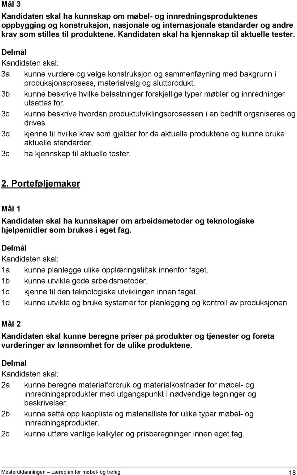 3b kunne beskrive hvilke belastninger forskjellige typer møbler og innredninger utsettes for. 3c kunne beskrive hvordan produktutviklingsprosessen i en bedrift organiseres og drives.