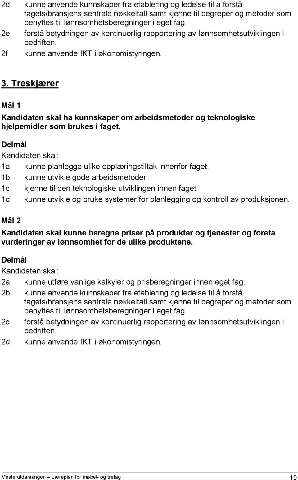 Treskjærer Mål 1 Kandidaten skal ha kunnskaper om arbeidsmetoder og teknologiske hjelpemidler som brukes i faget. 1a kunne planlegge ulike opplæringstiltak innenfor faget.