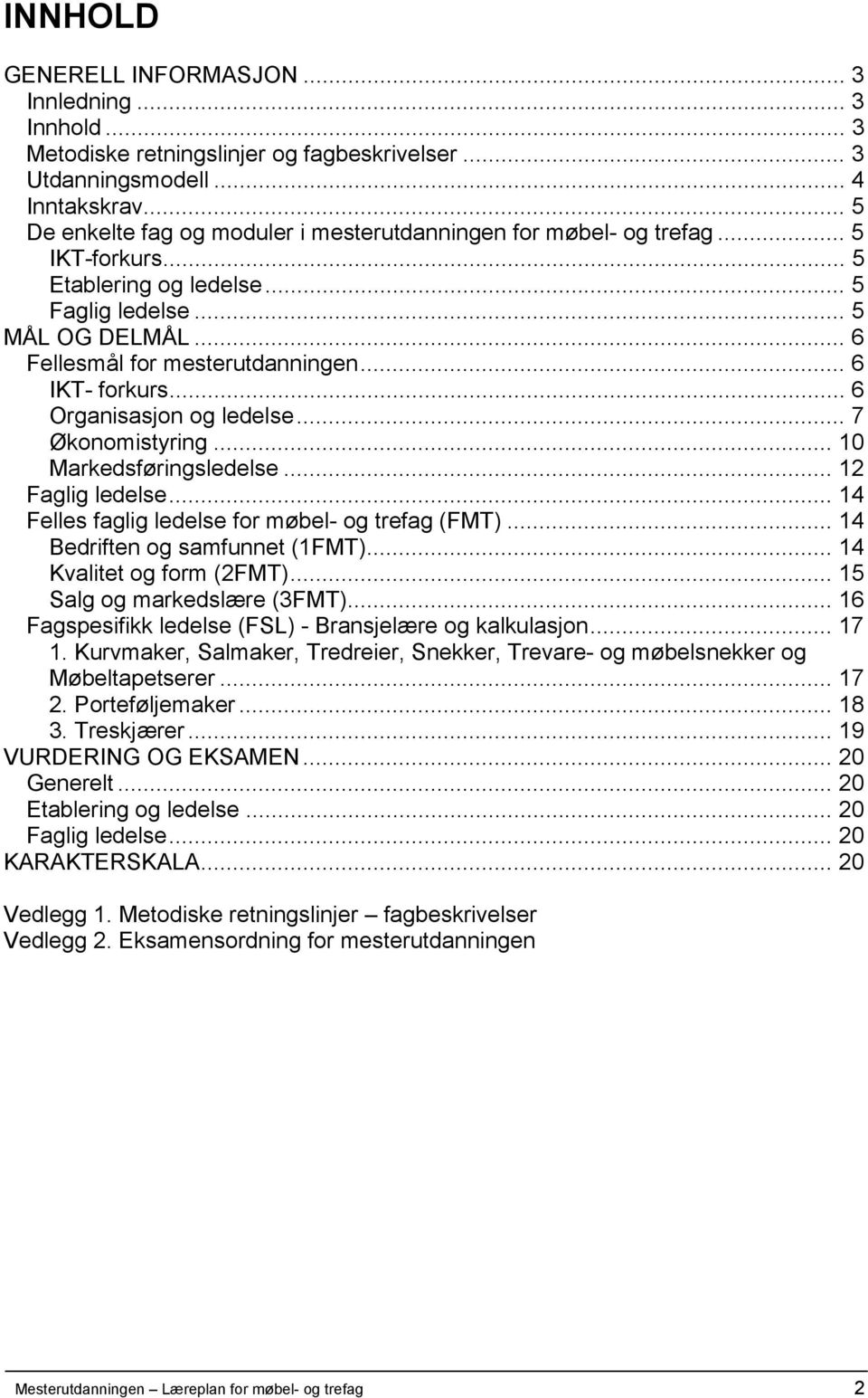 .. 6 IKT- forkurs... 6 Organisasjon og ledelse... 7 Økonomistyring... 10 Markedsføringsledelse... 12 Faglig ledelse... 14 Felles faglig ledelse for møbel- og trefag (FMT).